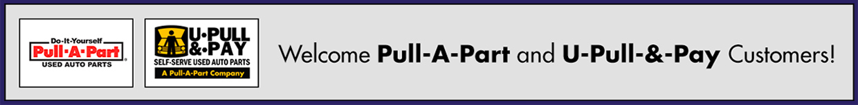Welcome Pull-A-Part and U-Pull-&-Pay-Customers! Welcome Pull-A-Part and U-Pull-&-Pay-Customers!